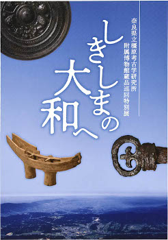 奈良県立橿原考古学研究所附属博物館蔵品巡回特別展　しきしまの大和へ　展覧会図録